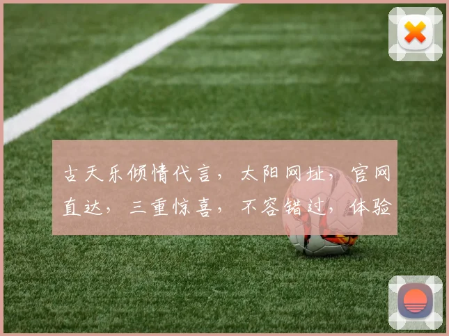 古天乐倾情代言，太阳网址，官网直达，三重惊喜，不容错过，体验极致