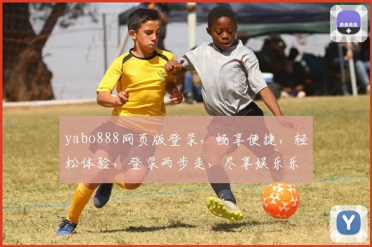 yabo888网页版登录，畅享便捷，轻松体验，登录两步走，尽享娱乐乐趣