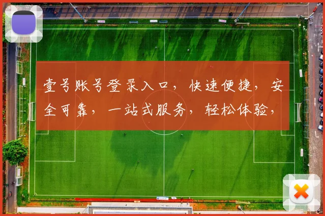 壹号账号登录入口，快速便捷，安全可靠，一站式服务，轻松体验，三步登录，畅享无忧。