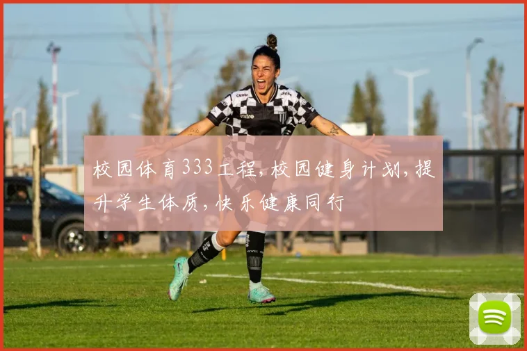 校园体育333工程,校园健身计划,提升学生体质,快乐健康同行